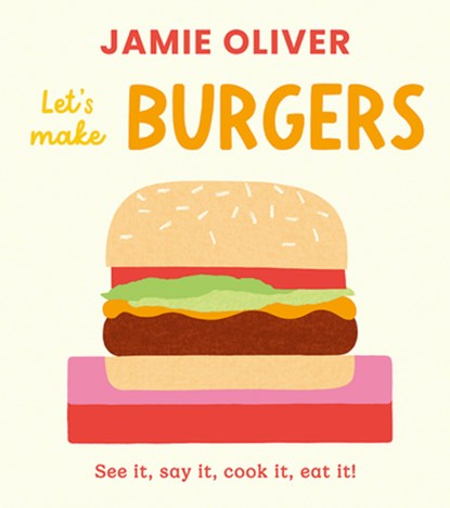 Let's Make Burgers: See It, Say It, Cook It, Eat It!, Jamie Oliver - Gebonden - 9781917768757