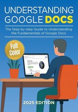 Understanding Google Docs - 2025 Edition - Kevin Wilson - 9781917945011