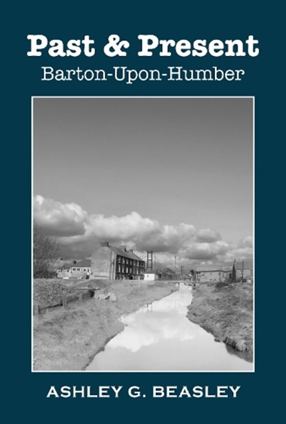 Past & Present: Barton-Upon-Humber, Ashley G. Beasley - Paperback - 9781917956154