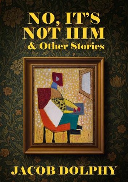 No, It’s Not Him & Other Stories, Jacob Dolphy - Paperback - 9781918428131