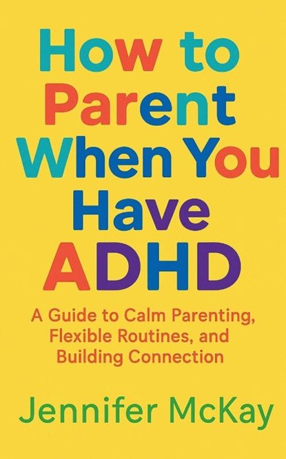 How to Parent When You Have ADHD, Jennifer Mckay - Paperback - 9781918472066