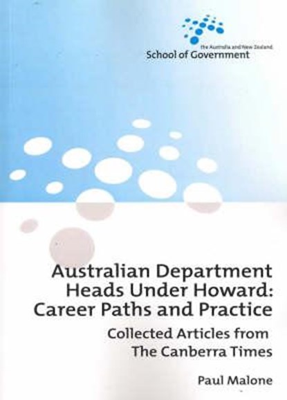 Australian Department Heads Under Howard: Career Paths and Practice: Collected Articles from The Canberra Times, Paul Malone - Paperback - 9781920942823