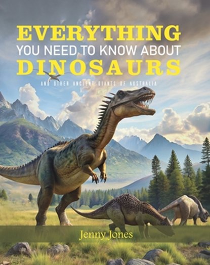 Everything You Need to Know About Dinosaurs, Jenny Jones - Gebonden - 9781921073991