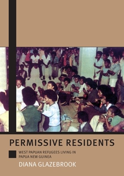 Permissive Residents: West Papuan refugees living in Papua New Guinea, Diana Glazebrook - Paperback - 9781921536229