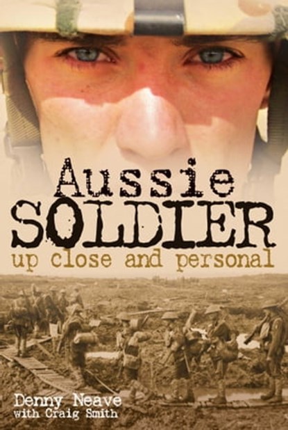 Aussie Soldier, Denny Neave ; Craig Smith - Ebook - 9781921941047