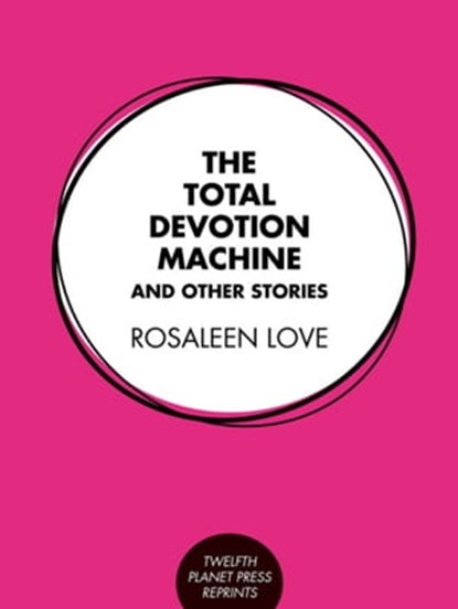 The Total Devotion Machine and Other Stories, Rosaleen Love - Ebook - 9781922101211