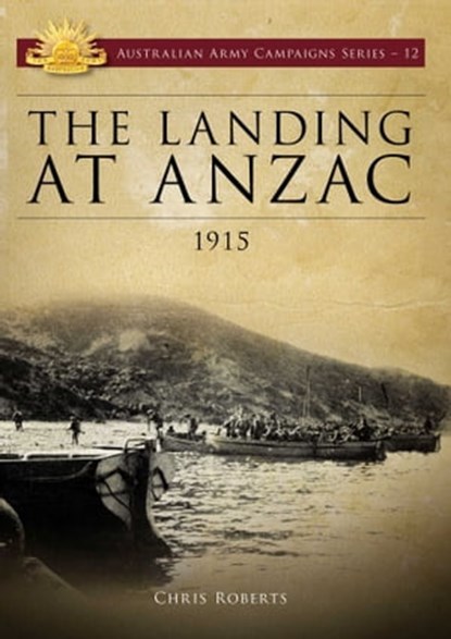 The Landing at ANZAC 1915, Chris Roberts - Ebook - 9781922132253