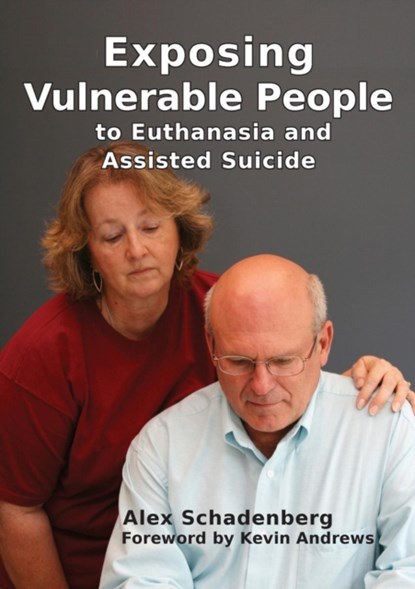 Exposing Vulnerable People to Euthanasia and Assisted Suicide, Alex Schadenberg - Paperback - 9781922168276