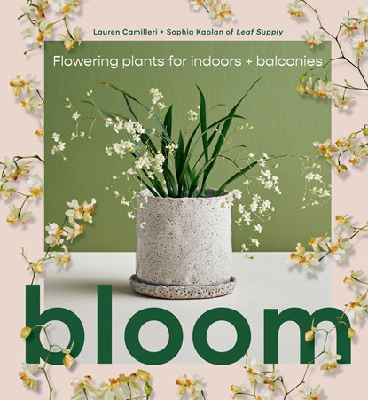 Bloom: Flowering plants for indoors and balconies, Lauren Camilleri ; Sophia Kaplan - Gebonden Gebonden - 9781922417855