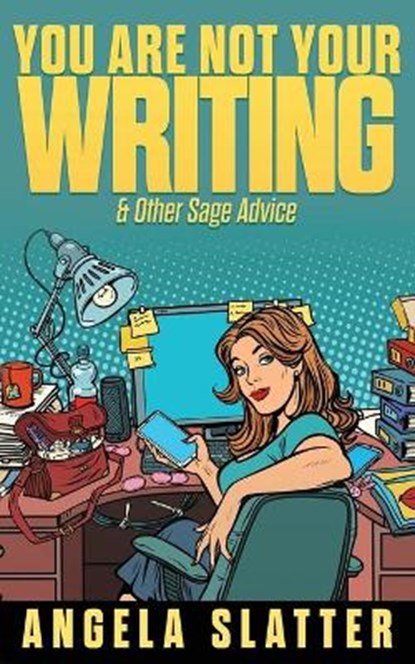 You Are Not Your Writing & Other Sage Advice, SLATTER,  Angela - Paperback - 9781922479044