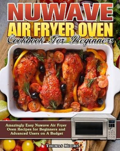 Nuwave Air Fryer Oven Cookbook for Beginners, MOORE,  Thomas - Paperback - 9781922504586