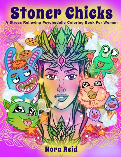 Stoner Chicks - A Stress Relieving Psychedelic Coloring Book For Women, Nora Reid - Paperback - 9781922531070