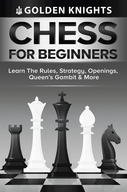 Chess For Beginners - Learn The Rules, Strategy, Openings, Queen's Gambit And More (Chess Mastery For Beginners Book 1), Golden Knights - Paperback - 9781922531216
