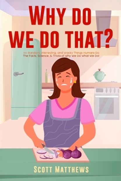 Why Do We Do That? - 101 Random, Interesting, and Wacky Things Humans Do - The Facts, Science, & Trivia of Why We Do What We Do!, Scott Matthews - Paperback - 9781922531902