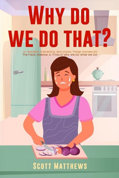Why Do We Do That? - 101 Random, Interesting, and Wacky Things Humans Do - The Facts, Science, & Trivia of Why We Do What We Do!, Scott Matthews - Paperback - 9781922531902