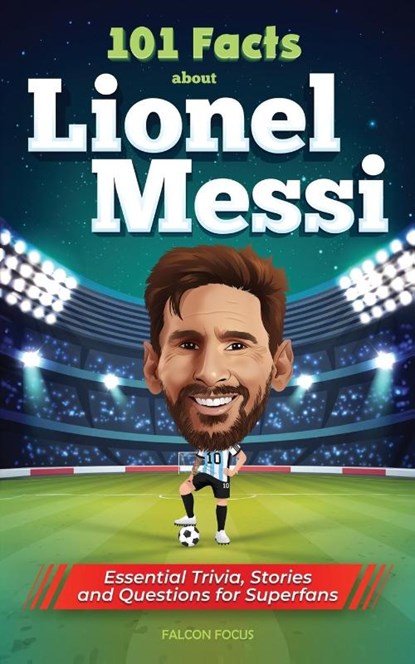 101 Facts About Lionel Messi - Essential Trivia, Stories, and Questions for Super Fans, Falcon Focus - Paperback - 9781922531988