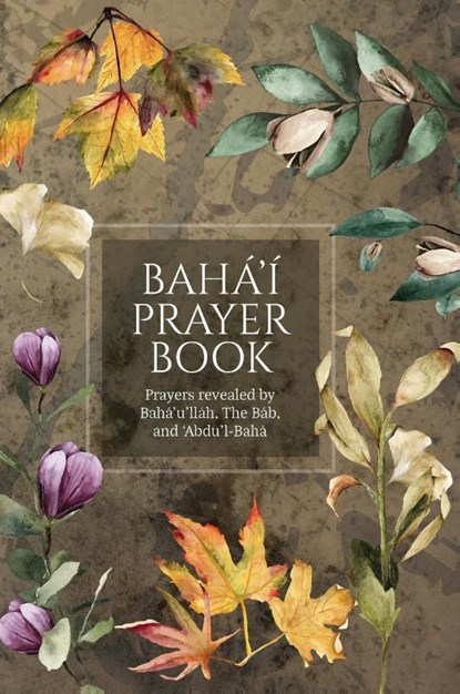 Baha'i Prayer Book (Illustrated), Baha'u'llah ; The Bab ; Abdu'l-Baha - Gebonden - 9781922562562
