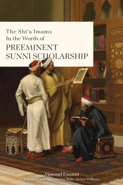 The Sh&#299;'a Imams in the words of Preeminent Sunni Scholarship, Masoud Emami - Paperback - 9781922583079