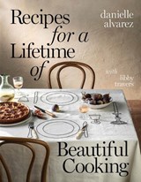 Recipes for a Lifetime of Beautiful Cooking - Danielle Alvarez - 9781922616531