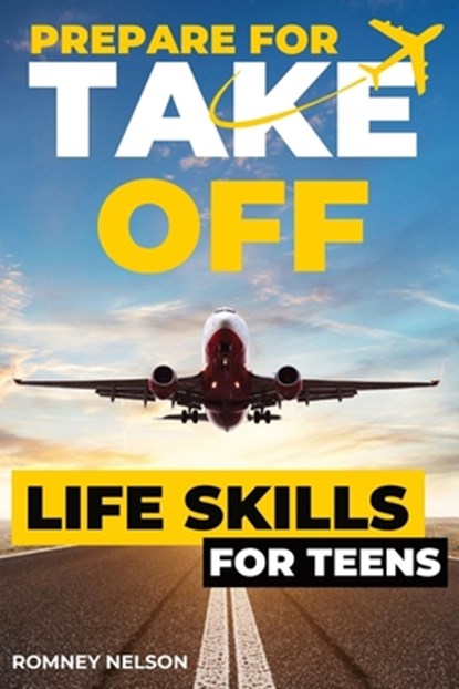 Prepare For Take Off - Life Skills for Teens, Romney Nelson - Paperback - 9781922664600
