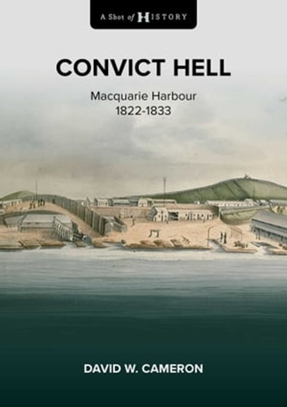 A Shot of History: Convict Hell, David W. Cameron - Ebook - 9781922765376