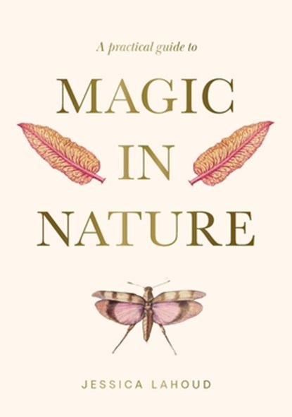 A Practical Guide to Magic in Nature, Jessica Lahoud - Gebonden - 9781922786494