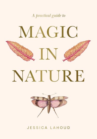 A Practical Guide to Magic in Nature, Jessica Lahoud - Gebonden - 9781922786494