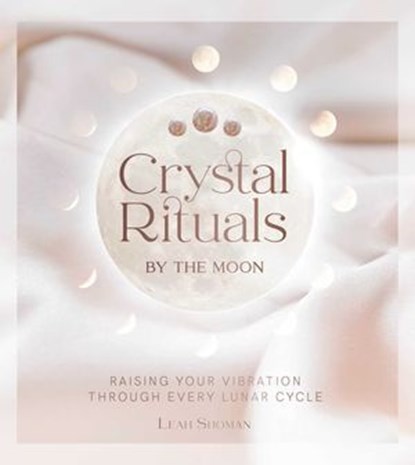 Crystal Rituals by the Moon, Leah Shoman - Ebook - 9781922786845