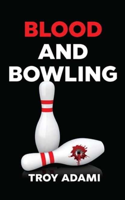 Blood and Bowling, Troy Adami - Ebook - 9781922812520