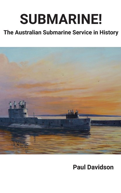 SUBMARINE! The Australian Submarine Service in History, Paul Davidson - Gebonden - 9781922815910