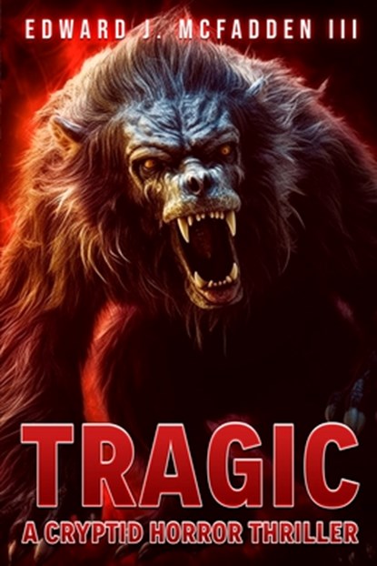 Tragic: A Cryptid Horror Thriller, Edward J. McFadden - Paperback - 9781922861733