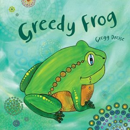 Greedy Frog, Gregg Dreise - Ebook - 9781922864635