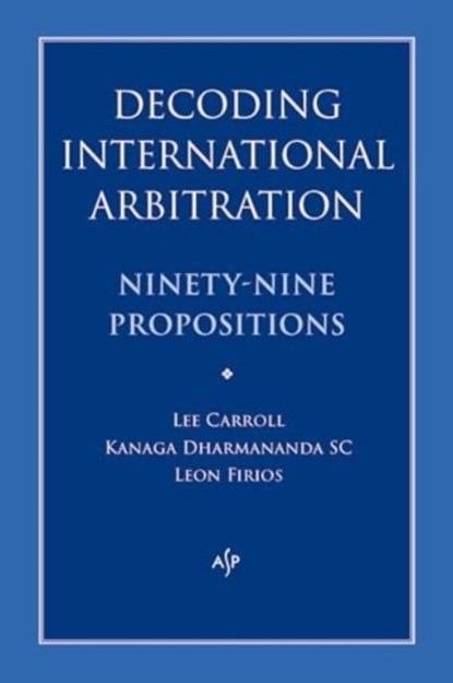 Decoding International Arbitration, Kanaga Dharmananda ; Lee Carroll ; Leon Firios - Paperback - 9781922952004