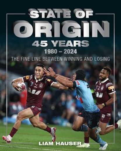 State of Origin 45 Years, Liam Hauser - Ebook - 9781923009622