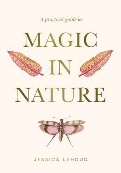 A Practical Guide to Magic in Nature, Jessica Lahoud - Ebook - 9781923009646