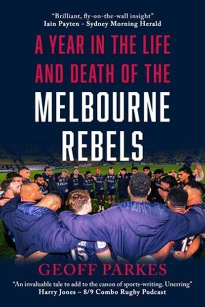 A Year in the Life and Death of the Melbourne Rebels, Geoff Parkes - Ebook - 9781923020917