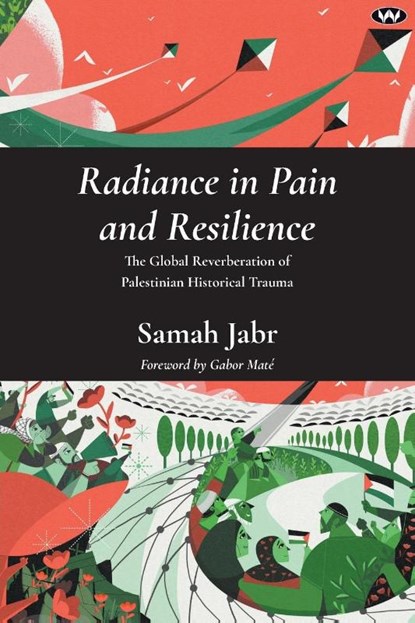 Radiance in Pain and Resilience, Samah Jabr ; Gabor Maté MD ; Elizabeth Berger MD - Paperback - 9781923042926