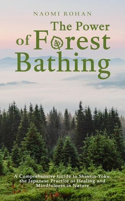The Power of Forest Bathing, Naomi Rohan - Ebook - 9781923045828