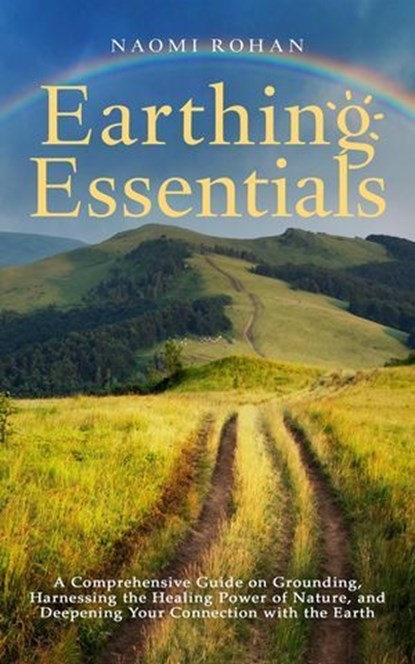 Earthing Essentials, Naomi Rohan - Ebook - 9781923045880