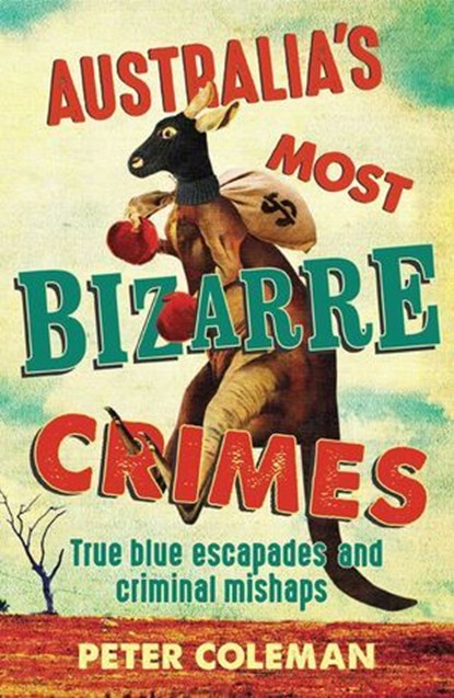 Australia's Most Bizarre Crimes, Peter Coleman - Ebook - 9781923046948