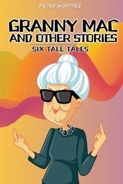 Granny Mac and Other Stories: Six Tall Tales, Pieter Woittiez - Ebook - 9781923061569