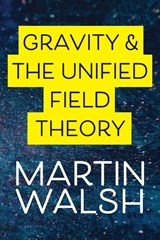 Gravity & The Unified Field Theory - Martin Walsh - 9781923156401