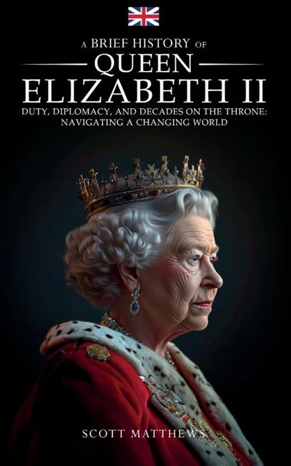 A Brief History of Queen Elizabeth II - Duty, Diplomacy, and Decades on the Throne, Scott Matthews - Paperback - 9781923168404
