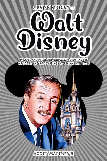 A Brief History of Walt Disney - Dreams, Animation, and Innovation, Scott Matthews - Paperback - 9781923168695