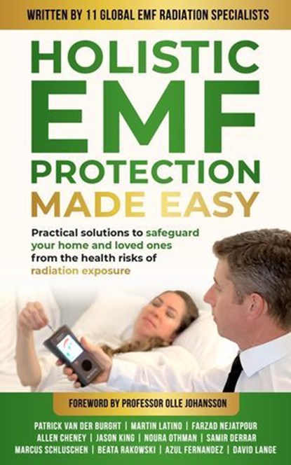 Holistic EMF Protection Made Easy: Practical Solutions to Safeguard Your Home and Loved Ones From The Health Risks of Radiation Exposure, Patrick van der Burght ; Martin Latino ; Farzad Nejatpour ; Allen Cheney ; Jason R King ; Noura Othman ; Samir Derrar ; Marcus Schluschen ; Beata Rakowski ; Azul Fernandez ; David Lange - Ebook - 9781923223066