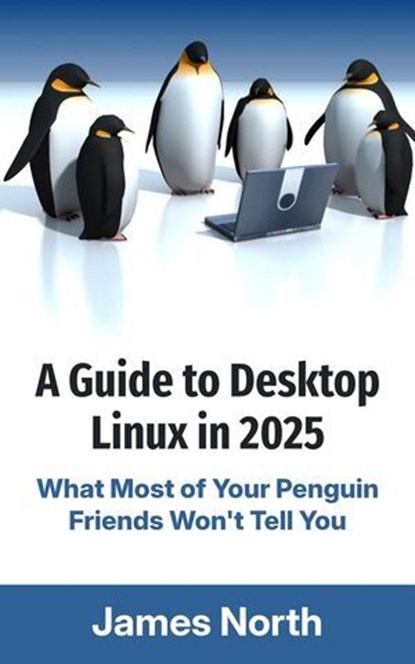 A Guide to Desktop Linux in 2025, James North - Ebook - 9781923223653