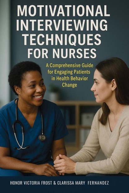 Motivational Interviewing Techniques for Nurses, Honor Victoria Frost ; Clarissa Mary Fernandez - Paperback - 9781923370487