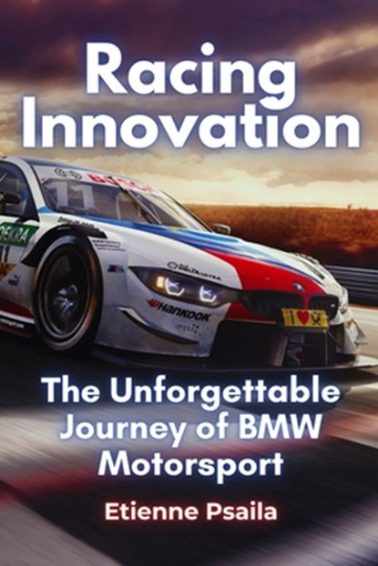 Racing Innovation: The Unforgettable Journey of BMW Motorsport, Etienne Psaila - Paperback - 9781923448001