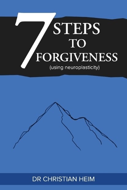 The 7 Steps to Forgiveness (using neuroplasticity), Christian Heim - Paperback - 9781923601345