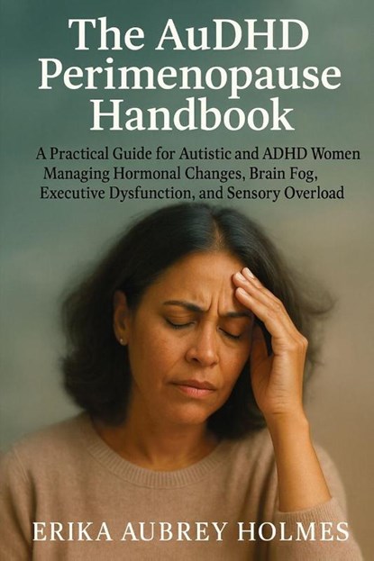 The AuDHD Perimenopause Handbook, Erika Aubrey Holmes - Paperback - 9781923604933